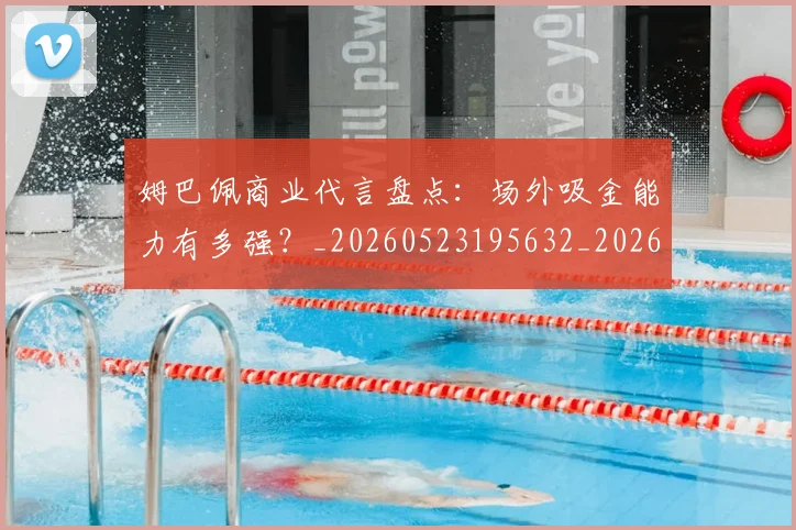 姆巴佩商业代言盘点：场外吸金能力有多强？_20260523195632_20260609132743